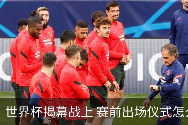 世界杯揭幕战上 赛前出场仪式怎么不一样了